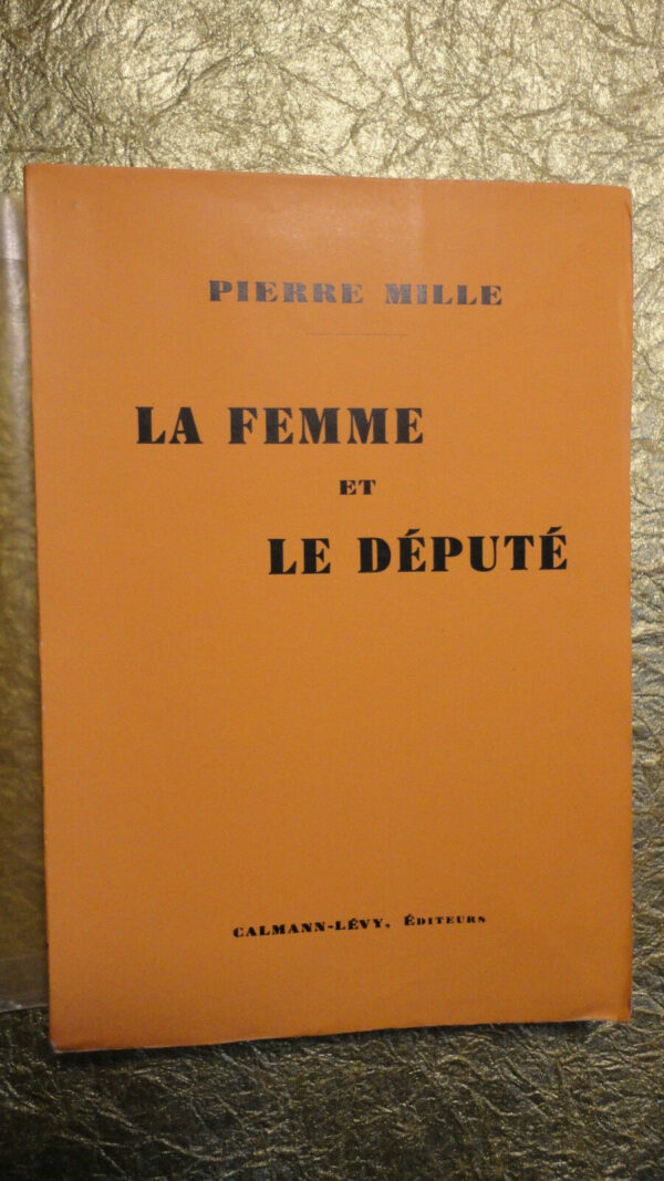 Pierre MILLE LA FEMME ET LE DEPUTE        CALMANN-LEVY, PARIS 1933  sur vélin