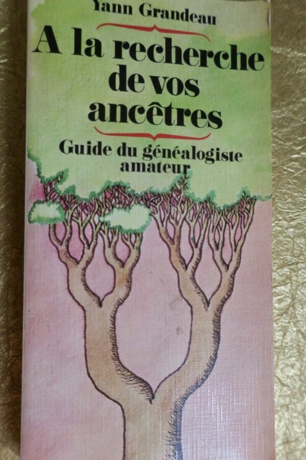 A la recherche de vos ancêtres. Guide du généalogiste amateur