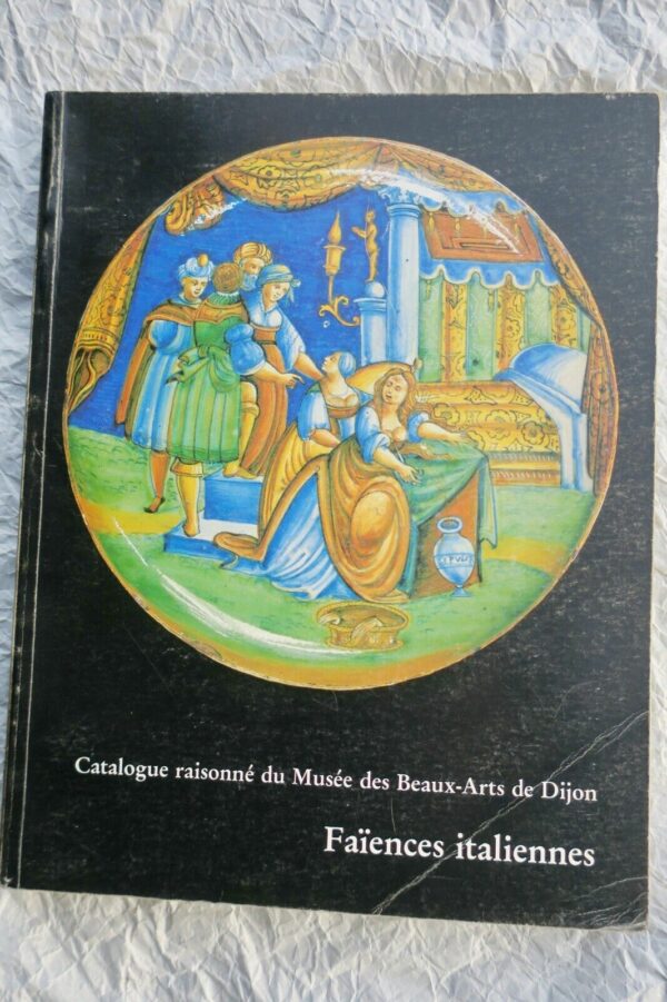 Faïences italiennes. Catalogue raisonné du Musée des Beaux-Arts de Dijon