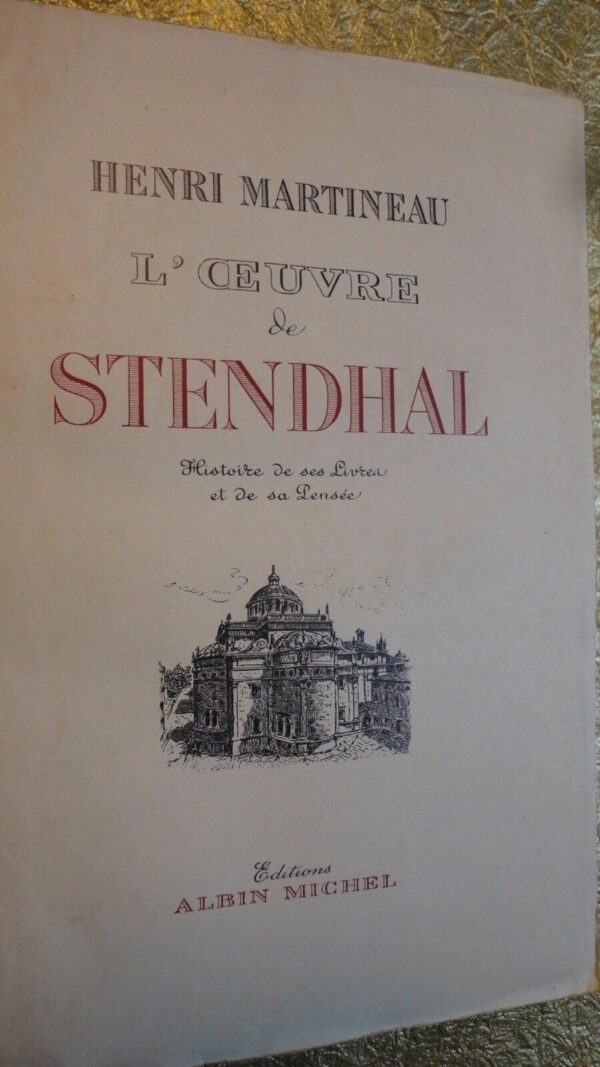 STENDHAL L'oeuvre de Stendhal; histoire de ses livres et de sa pensée