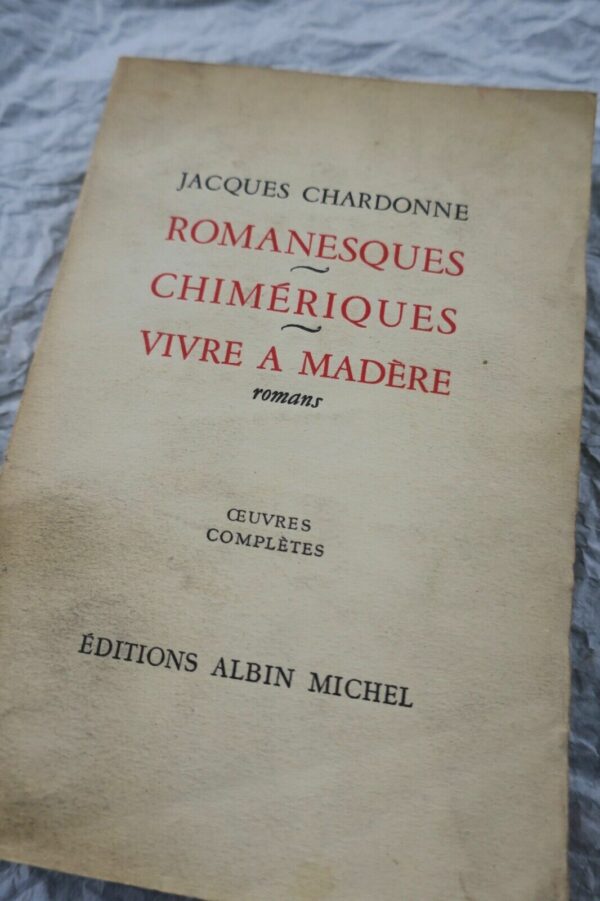 CHARDONNE Jacques‎ ‎ROMANESQUES - CHIMÉRIQUES - VIVRE À MADÈRE. Oeuvres complète