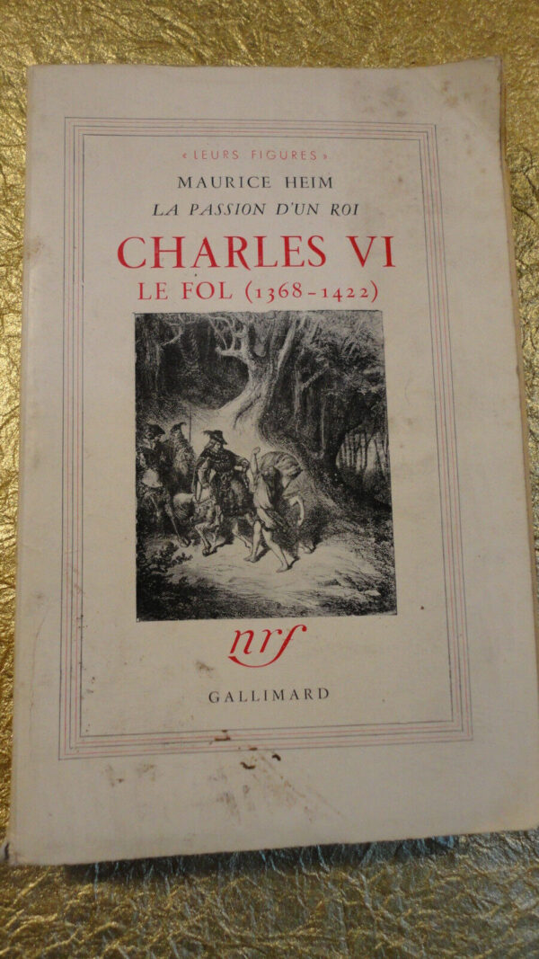 LA PASSION D'UN ROI : CHARLES VI. LE FOL ( 1368-1422 ).