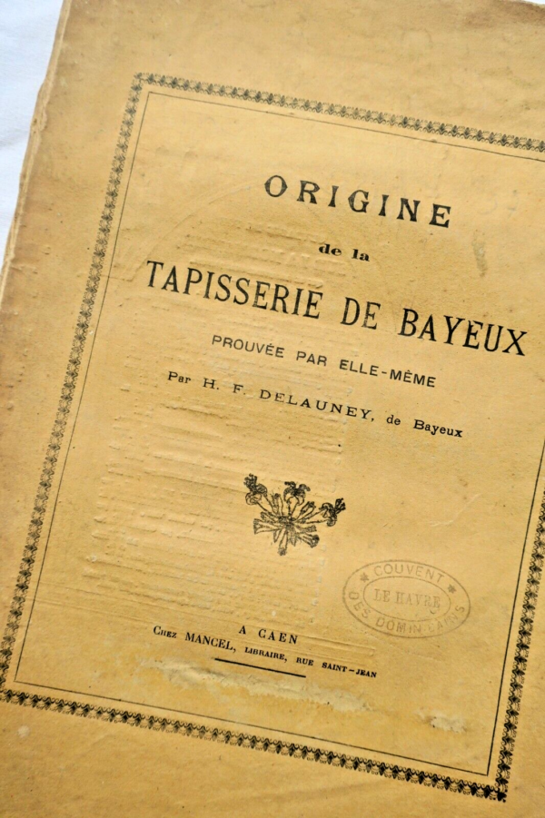 Bayeux Delauney Origine de la Tapisserie de Bayeux, prouvée par elle-même