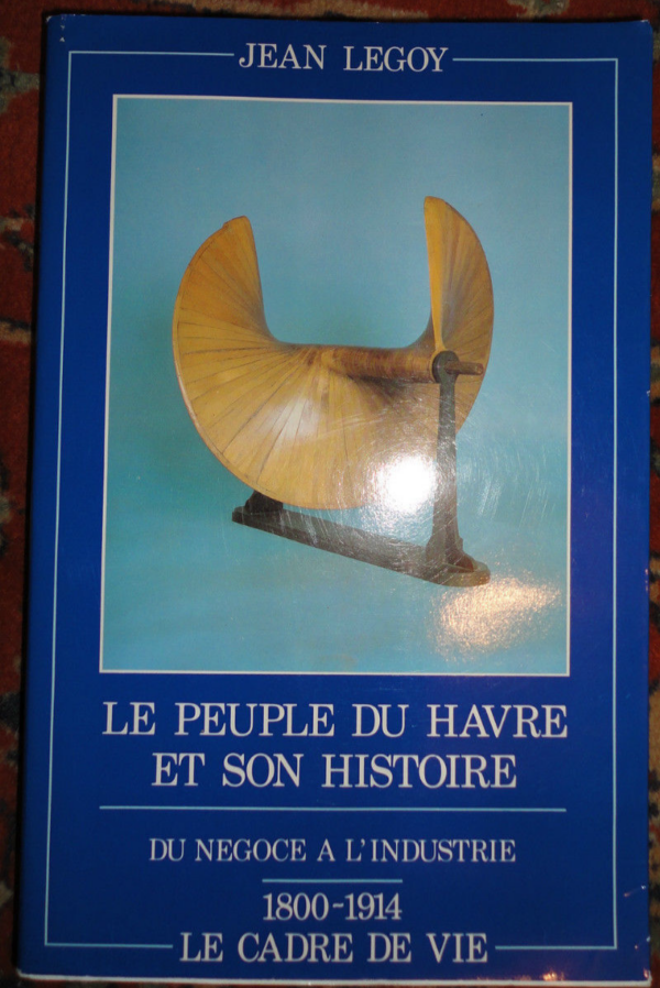 Havre LE PEUPLE DU HAVRE ET SON HISTOIRE Du négoce à l'industrie 1800-1914