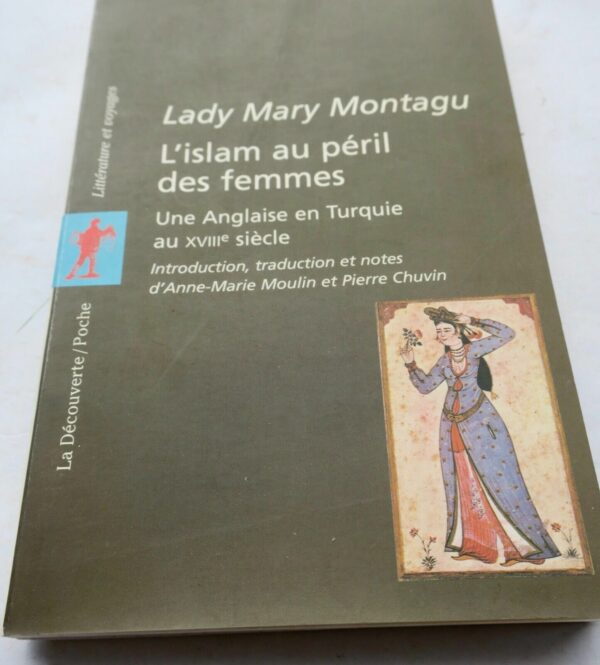 LADY MARY MONTAGU. L'Islam au péril des femmes. Une Anglaise en Turquie au XVIII