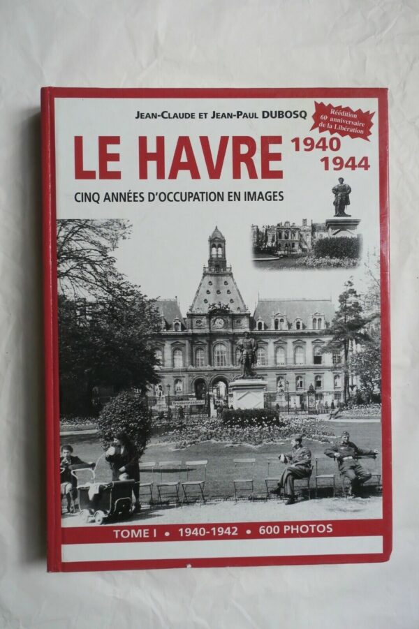 LE HAVRE 1940-1945 CINQ ANNÉES D'OCCUPATION EN IMAGES