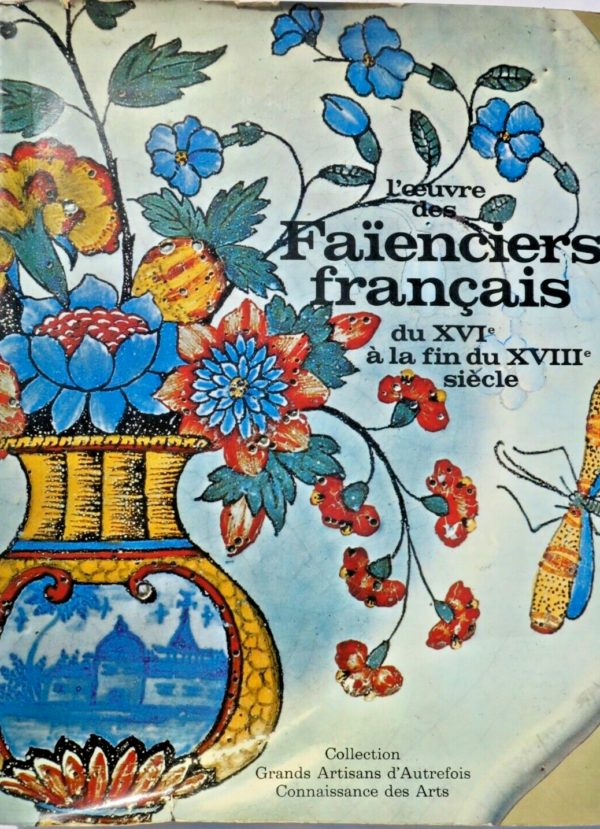 Faïence L'oeuvre des faïenciers français du XVIème à la fin du XVIIIème siècle