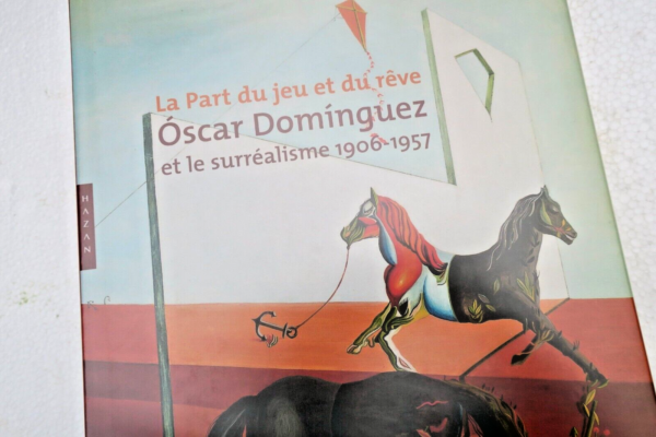 La Part du jeu et du rêve. Oscar Dominguez et le surréalisme 1906 - 1957